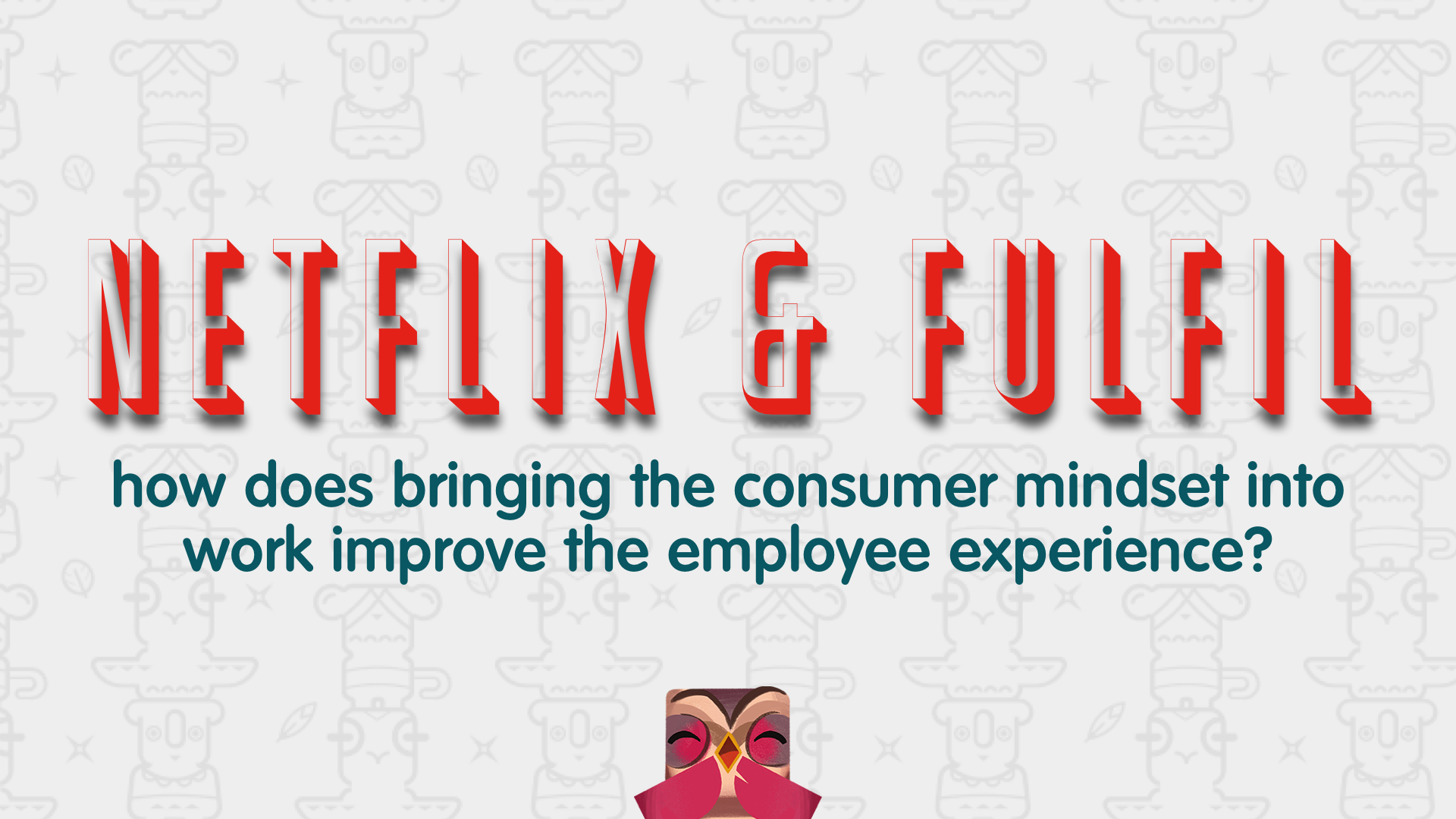 Netflix and Fulfill &#8211; how does bringing the consumer mindset into work improve the employee experience?